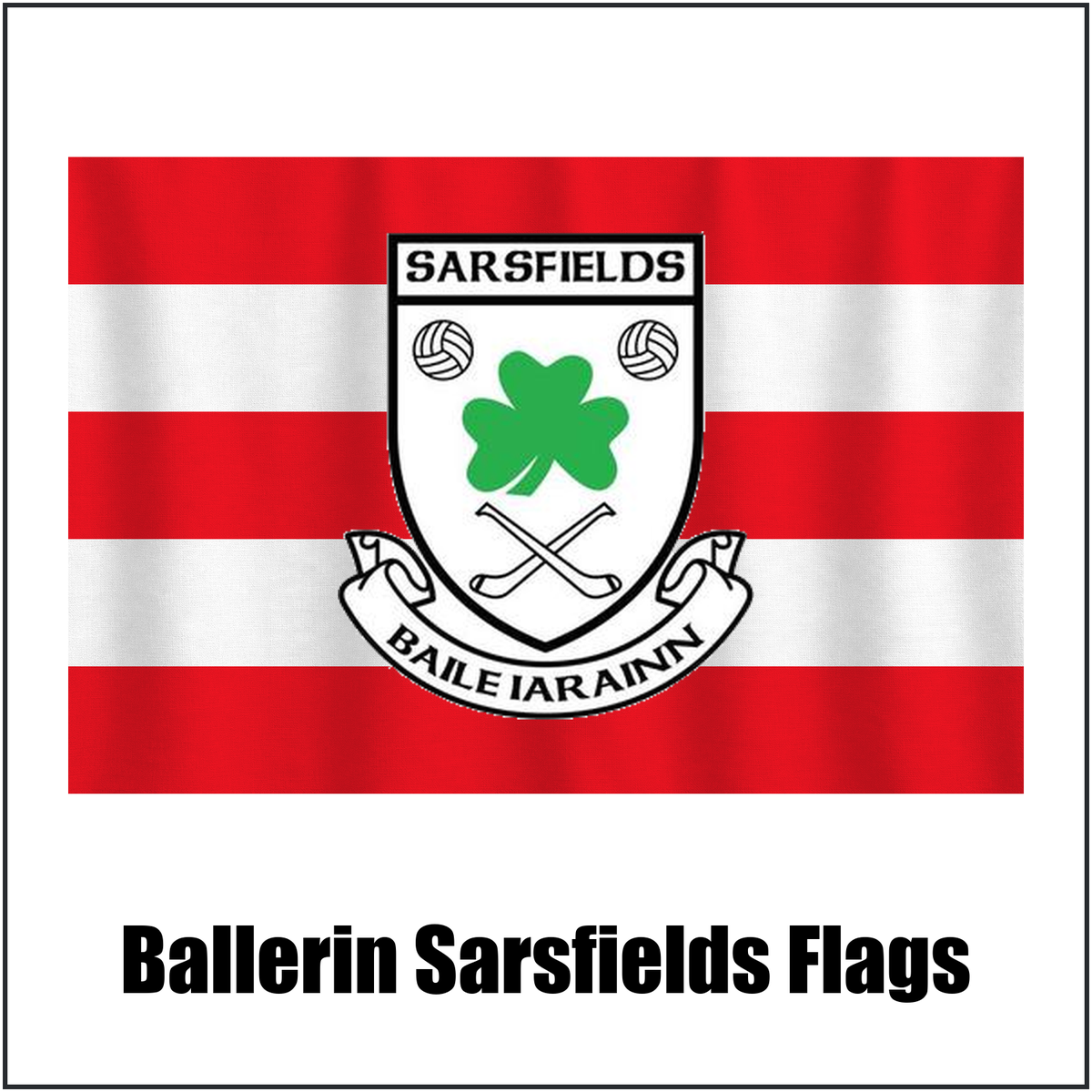 Ballerin Sarsfields Flags, featuring the club crest and red and white colours; County Derry GAA. ClubFlags.ie.