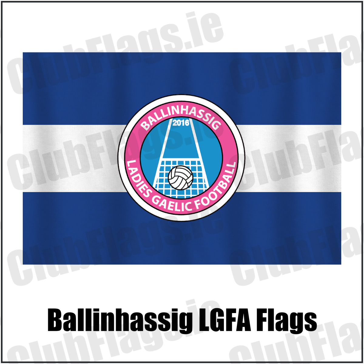Ballinhassig LGFA Flags, featuring the club crest and royal blue and white colours; County Cork ladies Gaelic football. ClubFlags.ie.