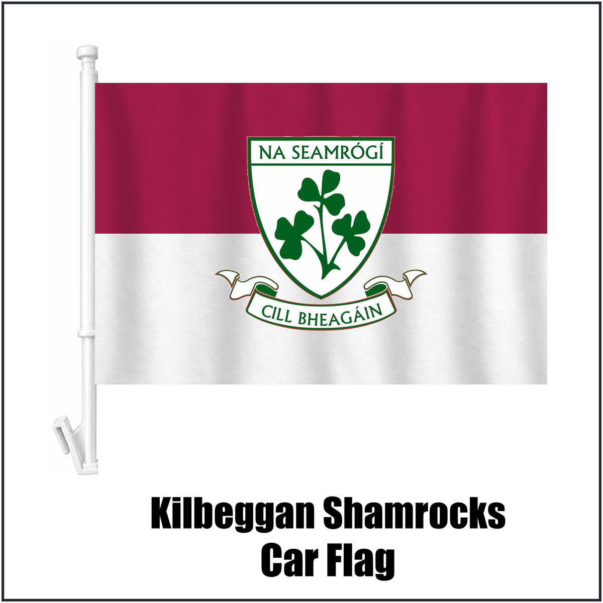 Kilbeggan Shamrocks Car Flag, featuring the club crest and maroon and white colours; County Westmeath GAA. ClubFlags.ie.