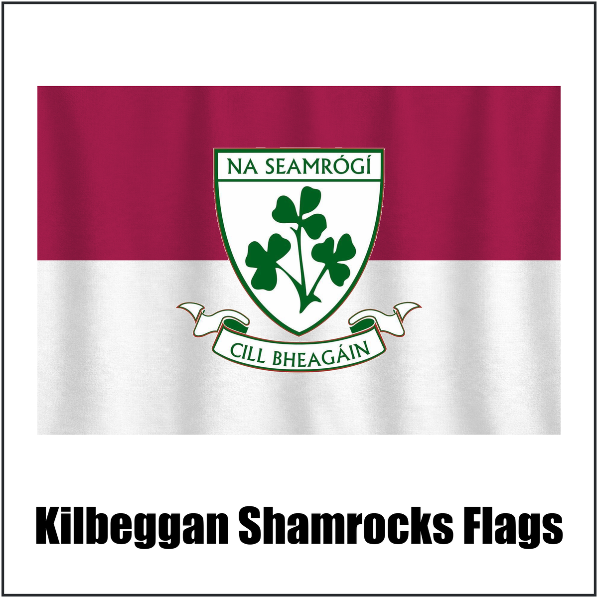 Kilbeggan Shamrocks Flags, featuring the club crest and maroon and white colours; County Westmeath GAA. ClubFlags.ie.